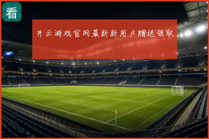 开云游戏官网最新新用户赠送领取